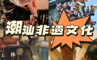 走近潮汕非物质文化遗产（潮汕非物质文化遗产有哪些值得一看）